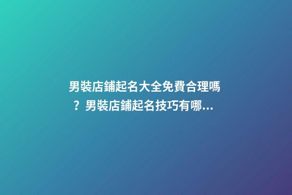 男裝店鋪起名大全免費合理嗎？男裝店鋪起名技巧有哪些？-第1張-店鋪起名-玄機派
